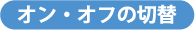 オン・オフの切替