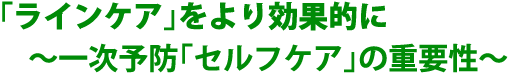 「ラインケア」をより効果的に～一次予防「セルフケア」の重要性～