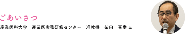 ごあいさつ - 産業医科大学　産業医実務研修センター　准教授　柴田　喜幸 氏