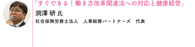 「すぐできる！働き方改革関連法への対応と健康経営」 洞澤 研 氏[社会保険労務士法人　人事総務パートナーズ　代表]