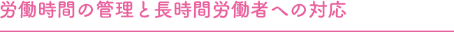 労働時間の管理と長時間労働者への対応