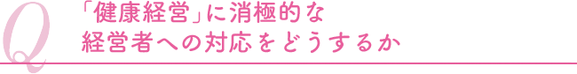 「健康経営」に消極的な経営者への対応をどうするか