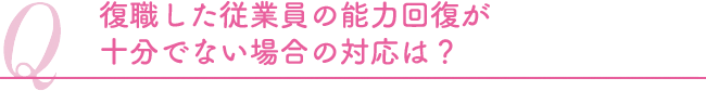 復職した従業員の能力回復が十分でない場合の対応は?