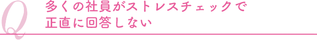 多くの社員がストレスチェックで正直に解答しない