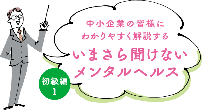 中小企業の皆様にわかりやすく解説するいまさら聞けないメンタルヘルス 初級編1