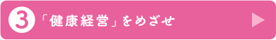 3 「健康経営」をめざせ