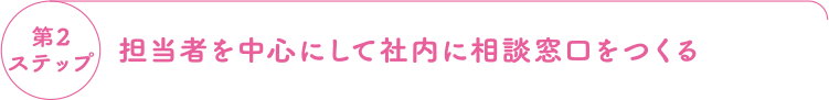 第2ステップ 担当者を中心にして社内に相談窓口をつくる