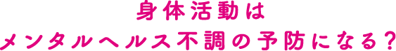 身体活動はメンタルヘルス不調の予防になる？